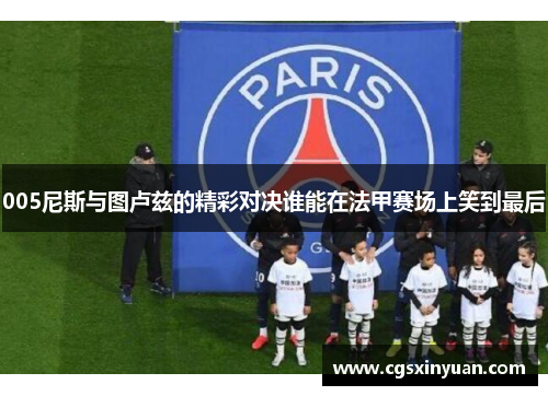 005尼斯与图卢兹的精彩对决谁能在法甲赛场上笑到最后