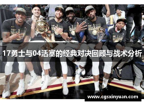 17勇士与04活塞的经典对决回顾与战术分析