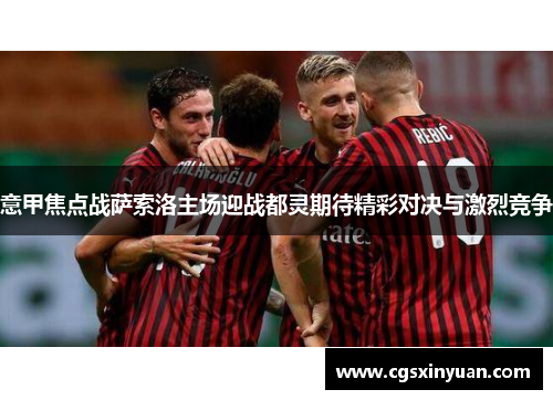 意甲焦点战萨索洛主场迎战都灵期待精彩对决与激烈竞争