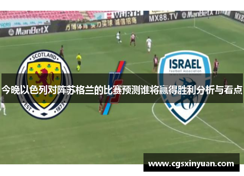 今晚以色列对阵苏格兰的比赛预测谁将赢得胜利分析与看点