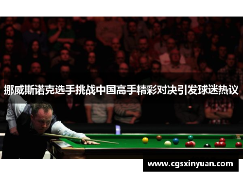 挪威斯诺克选手挑战中国高手精彩对决引发球迷热议